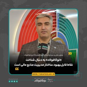 «توکافولاد» به دنبال شناخت نقاط قابل‌بهبود ساختار مدیریت منابع مالی است