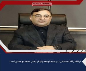 ارتقاء رفاه اجتماعی ، در سایه توسعه پایدار بخش صنعت و معدن است