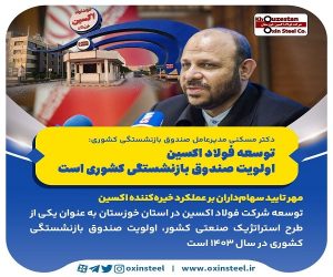مهدی مسکنی: توسعه فولاد اکسین اولویت صندوق بازنشستگی کشوری است