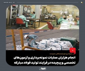 انجام هزاران عملیات نمونه‌ برداری و آزمون‌ های تخصصی و پیچیده در فرایند تولید فولاد مباركه