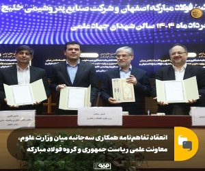 انعقاد تفاهم‌ نامه همکاری سه‌ جانبه بین وزارت علوم ، معاونت علمی رياست جمهوری و گروه فولاد مبارکه