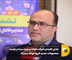 نقش کلیدی شرکت فولاد و نورد سبا در تولید محصولات جدید گروه فولاد مبارکه