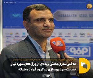 داخلی‌ سازی بخش زیادی از ورق‌ های مورد نیاز صنعت خودروسازی در گروه فولاد مبارکه