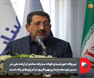 نیروگاه خورشیدی فولاد مبارکه نمادی از اراده ملی در مسیر توسعه پایدار و بهره‌گیری از انرژی‌ های پاک است