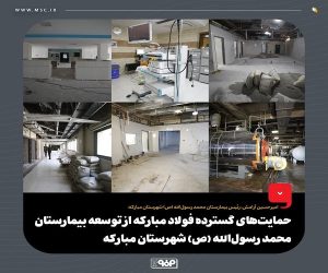 حمایت‌ های گسترده فولاد مباركه از توسعه بیمارستان محمد رسول‌الله (ص) شهرستان مباركه