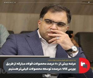 عرضه بیش از ۸۰ درصد محصولات فولاد مباركه از طریق بورس كالا/ توسعه محصولات كیفی‌ تر