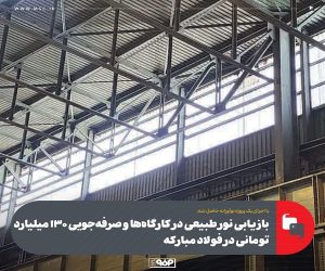 بازیابی نور طبیعی در كارگاه‌ ها و صرفه‌ جویی 130 میلیارد تومانی در فولاد مباركه