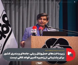 زیرساخت‌ های حمل‌ و نقل ریلی، جاده‌ ای و بندری کشور برای پشتیبانی از زنجیره تأمین فولاد کافی نیست