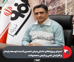 اجرای پروژه‌ های دانش‌ بنیان تضمین‌ كننده توسعه پایدار و افزایش كمی و كیفی محصولات