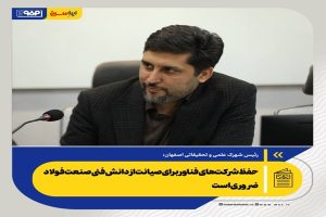 حفظ شرکت‌های فناور برای صیانت از دانش فنی صنعت فولاد ضروری است