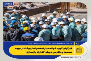 كارگران گروه فولاد مباركه همراهان وفادار جبهه صنعت و دلگرمی دوران گذار از بازسازی