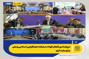 دیپلماسی فعال فولاد مبارکه؛ هم‌افزایی استانی و ملی برای بازسازی