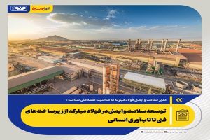توسعه سلامت و ایمنی در فولاد مبارکه از زیرساخت‌های فنی تا تاب‌آوری انسانی